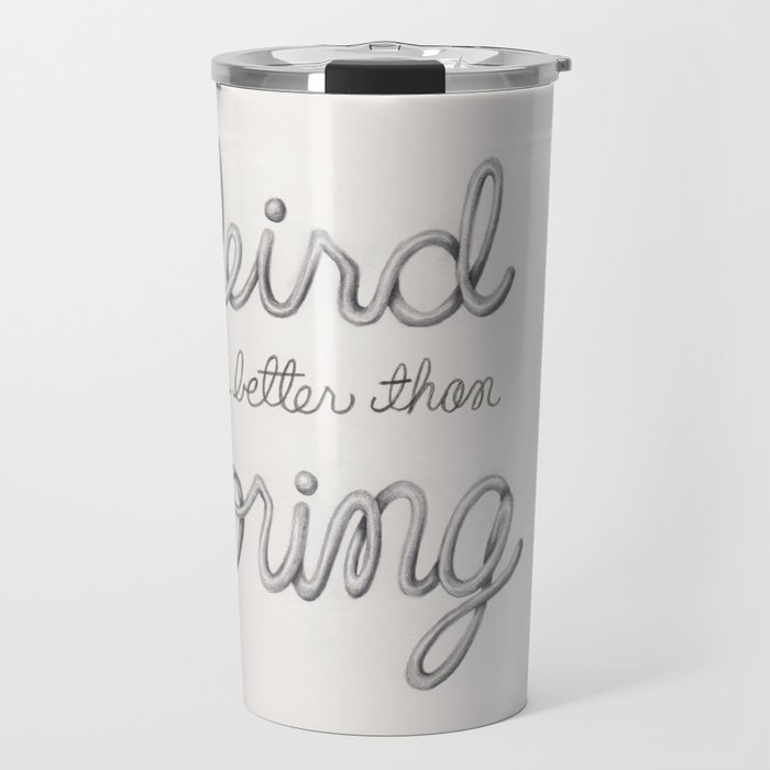 weird travel mugs merrilldavid weird is better than boring travel mug by loumedel society6 weird travel mugs merrilldavid weird is better than boring travel mug by loumedel society6